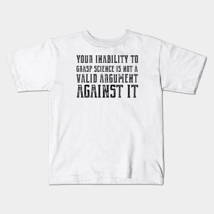 "Your inability to grasp science is not a valid argument against it" (plain speaking in black text) Kids T-Shirt